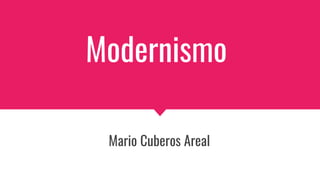 Modernismo
Mario Cuberos Areal
 