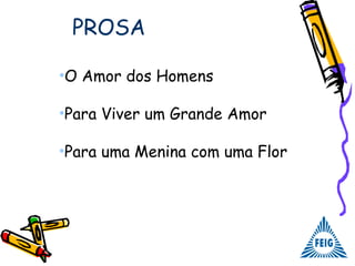 PROSA
•O Amor dos Homens
•Para Viver um Grande Amor
•Para uma Menina com uma Flor
 