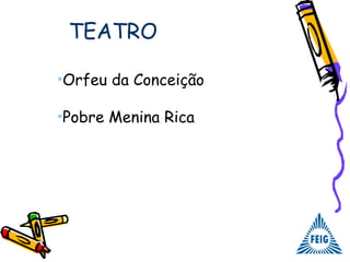 TEATRO
•Orfeu da Conceição
•Pobre Menina Rica
 