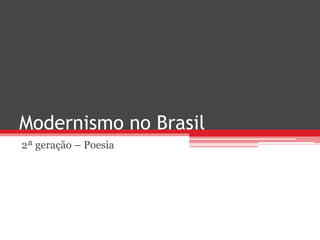 Modernismo no Brasil
2ª geração – Poesia
 