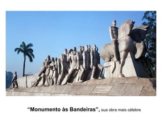 “Monumento às Bandeiras”, sua obra mais célebre
 