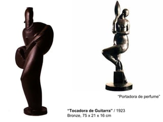 “Portadora de perfume”
“Tocadora de Guitarra” / 1923
Bronze, 75 x 21 x 16 cm
 
