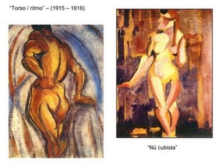 “Torso / ritmo” – (1915 – 1916)
“Nú cubista”
 
