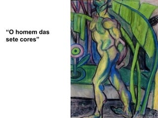 “O homem das
sete cores”
 