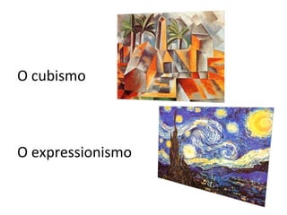 O cubismo
O expressionismo
 
