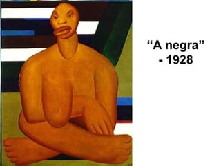 “A negra”
- 1928
 