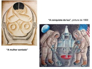 “A mulher sentada”
“A conquista da lua”, pintura de 1969
 