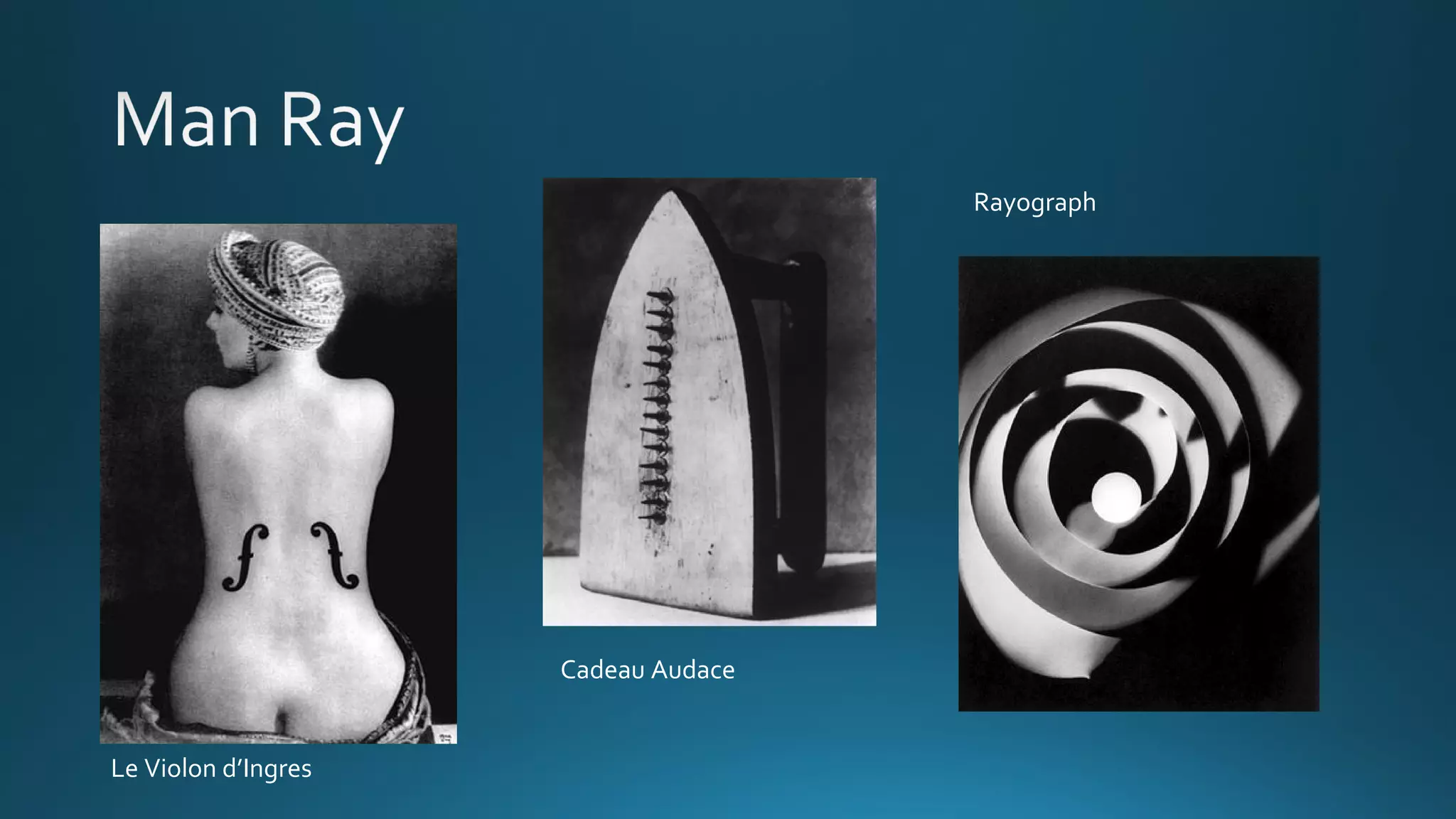 Rayograph
Le Violon d’Ingres
Cadeau Audace
 