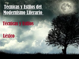 Técnicas y Estilos del  Modernismo Literario  Estilos :  Técnicas y Estilos   Léxico 
