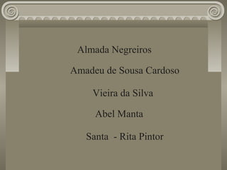 Almada Negreiros
Amadeu de Sousa Cardoso
Abel Manta
Santa - Rita Pintor
Vieira da Silva
 