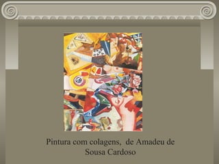 Pintura com colagens, de Amadeu de
Sousa Cardoso
 