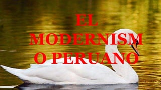 EL
MODERNISM
O PERUANO
 