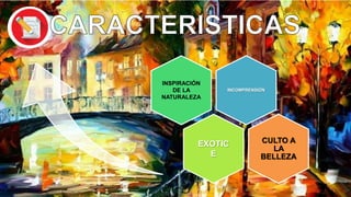 INCOMPRENSIÓN
INSPIRACIÓN
DE LA
NATURALEZA
EXOTIC
E
CULTO A
LA
BELLEZA
 