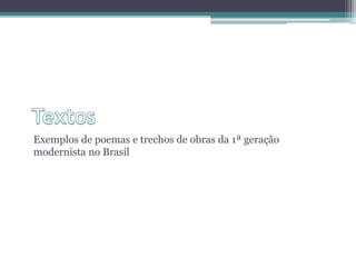 Exemplos de poemas e trechos de obras da 1ª geração
modernista no Brasil
 