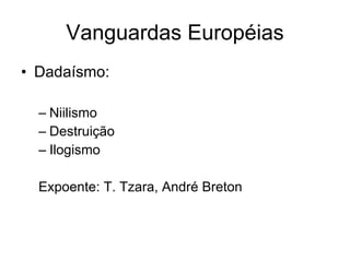Vanguardas Européias Dadaísmo: Niilismo Destruição Ilogismo Expoente: T. Tzara, André Breton 