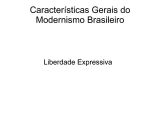 Características Gerais do Modernismo Brasileiro  Liberdade Expressiva 