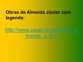 Obras de Almeida Júnior com
legenda:

http://www.cecac.org.br/Artes_A
         lmeida_Jr.htm
 
