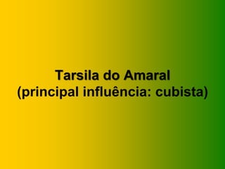 Tarsila do Amaral
(principal influência: cubista)
 