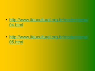 • http://www.itaucultural.org.br/modernismo/
  04.html

• http://www.itaucultural.org.br/modernismo/
  05.html
 