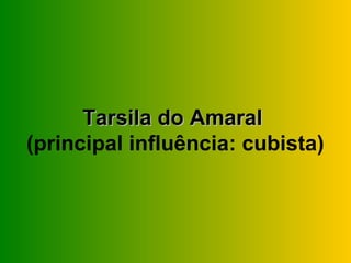Tarsila do Amaral
(principal influência: cubista)
 