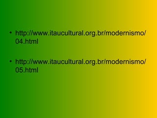 • http://www.itaucultural.org.br/modernismo/
  04.html

• http://www.itaucultural.org.br/modernismo/
  05.html
 