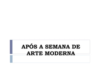 APÓS A SEMANA DE
ARTE MODERNA
 