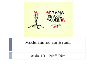 Modernismo no Brasil
Aula 13 Profº Bim
 