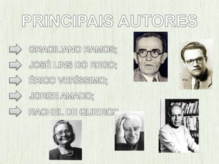 GRACILIANO RAMOS;
JOSÉ LINS DO REGO;
ÉRICO VERÍSSIMO;
JORGE AMADO;
RACHEL DE QUEIROZ.
 