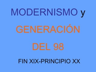 MODERNISMO y
GENERACIÓN
     DEL 98
 FIN XIX-PRINCIPIO XX
 