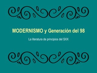 MODERNISMO y Generación del 98
La literatura de principios del SXX
 