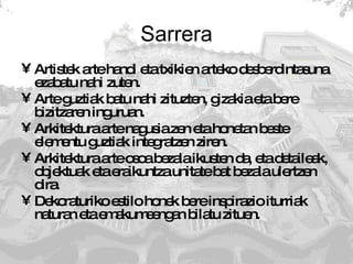 Sarrera Artistek arte handi eta txikien arteko desberdintasuna ezabatu nahi zuten.  Arte guztiak batu nahi zituzten, gizakia eta bere bizitzaren inguruan.  Arkitektura arte nagusia zen eta honetan beste elementu guztiak integratzen ziren.  Arkitektura arte osoa bezala ikusten da, eta detaileak, objektuak eta eraikuntza unitate bat bezala ulertzen dira.  Dekoraturiko estilo honek bere inspirazio iturriak naturan eta emakumeengan bilatu zituen. 