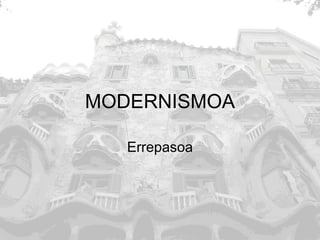 MODERNISMOA Errepasoa 