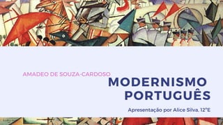 MODERNISMO
PORTUGUÊS
Apresentação por Alice Silva, 12ºE
AMADEO DE SOUZA-CARDOSO
 