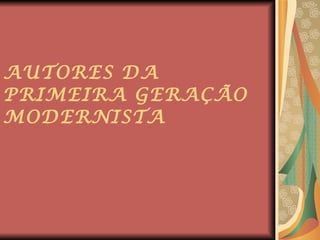 AUTORES DA PRIMEIRA GERAÇÃO MODERNISTA 