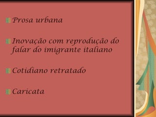 Prosa urbana Inovação com reprodução do falar do imigrante italiano Cotidiano retratado Caricata 
