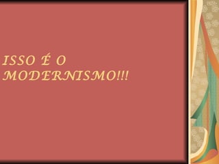 ISSO É O MODERNISMO!!! 