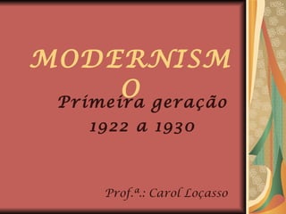 MODERNISMO Primeira geração 1922 a 1930 Prof.ª.: Carol Loçasso 