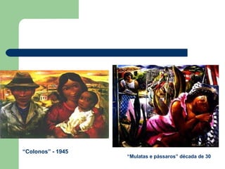 “ Mulatas e pássaros” década de 30 “ Colonos” - 1945 