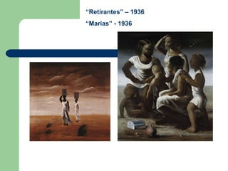 “ Retirantes” – 1936 “ Marias” - 1936 