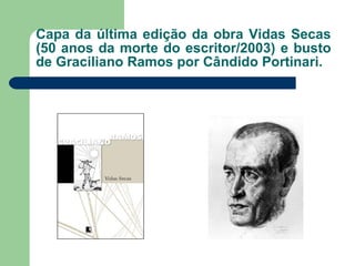 Capa da última edição da obra Vidas Secas (50 anos da morte do escritor/2003) e busto de Graciliano Ramos por Cândido Portinari. 