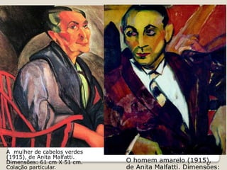 O homem amarelo (1915),
de Anita Malfatti. Dimensões:
A mulher de cabelos verdes
(1915), de Anita Malfatti.
Dimensões: 61 cm X 51 cm.
Colação particular.
 