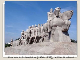 Monumento às bandeiras (1936- 1953), de Vitor Brecheret.
 