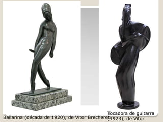 Bailarina (década de 1920), de Vitor Brecheret.
Tocadora de guitarra
(1923), de Vitor
 