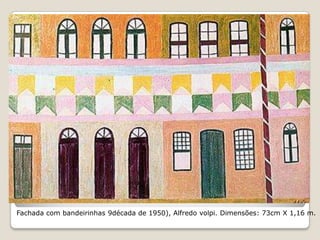 Fachada com bandeirinhas 9década de 1950), Alfredo volpi. Dimensões: 73cm X 1,16 m.
 