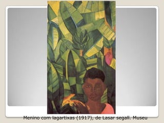 Menino com lagartixas (1917), de Lasar segall. Museu
 