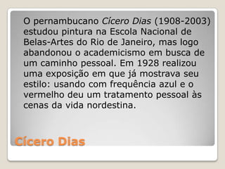 Cícero Dias
O pernambucano Cícero Dias (1908-2003)
estudou pintura na Escola Nacional de
Belas-Artes do Rio de Janeiro, ma...
