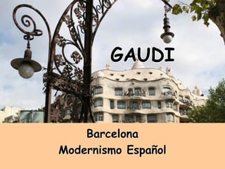 GAUDI
Barcelona
Modernismo Español
 