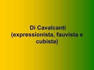 Di Cavalcanti
(expressionista, fauvista e
cubista)
 