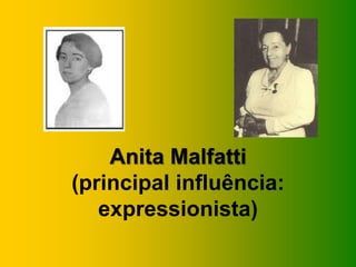 Anita Malfatti
(principal influência:
expressionista)
 