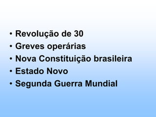 Revolução de 30Greves operáriasNova Constituição brasileiraEstado NovoSegunda Guerra Mundial